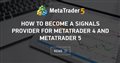 How to Become a Signals Provider for MetaTrader 4 and MetaTrader 5