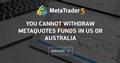You cannot withdraw Metaquotes funds in US or Australia