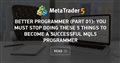 Better Programmer (Part 01): You must stop doing these 5 things to become a successful MQL5 programmer