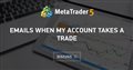emails when my account takes a trade emails when my account takes a trade