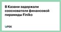 В Казани задержали сооснователя финансовой пирамиды Finiko