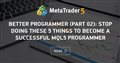 Better Programmer (Part 02): Stop doing these 5 things to become a successful MQL5 programmer