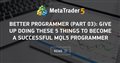 Better Programmer (Part 03): Give Up doing these 5 things to become a successful MQL5 Programmer