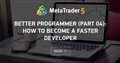 Better Programmer (Part 04): How to become a faster developer