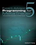 Expert Advisor Programming for Metatrader 5 : Creating Automated Trading Systems in the Mql5 Language