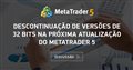 Descontinuação de versões de 32 bits na próxima atualização do MetaTrader 5 Descontinuação de versões de 32 bits na próxima atualização do MetaTrader 5