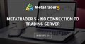 Metatrader 5 - No Connection To Trading Server