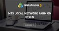 MT5 Local Network Farm on Ryzen
