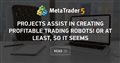 Projects assist in creating profitable trading robots! Or at least, so it seems