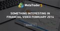 Something Interesting in Financial Video February 2014