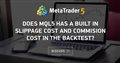 Does MQL5 has a built in Slippage Cost and Commision Cost in the backtest?