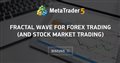 Fractal Wave For Forex Trading (and Stock Market Trading)