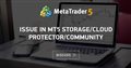 Issue in MT5 Storage/Cloud Protector/Community Issue in MT5 Storage/Cloud Protector/Community