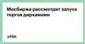 Мосбиржа рассмотрит запуск торгов дирхамами