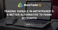 Trading Signals in MetaTrader 5: A Better Alternative to PAMM Accounts!