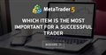 Which item is the most important for a successful trader