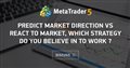 Predict Market Direction vs React To Market, Which Strategy Do You Believe in to Work ? - This is what you need to know about your stock-market strategy