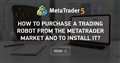How to purchase a trading robot from the MetaTrader Market and to install it?