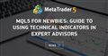 MQL5 for Newbies: Guide to Using Technical Indicators in Expert Advisors