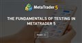 The Fundamentals of Testing in MetaTrader 5