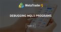 Debugging MQL5 Programs Debugging MQL5 Programs