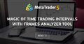 Magic of time trading intervals with Frames Analyzer tool