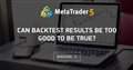 Can backtest results be too good to be true? - How to test your investment strategy on multiple currencies; Back test results are nothing, you can judge it how a broker will