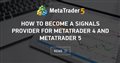 How to become a Signals Provider for MetaTrader 4 and MetaTrader 5