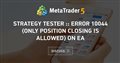 Strategy Tester :: Error 10044 (Only position closing is allowed) on EA - How to fix a problem with an EEA that is making money from your broker’s mistakes