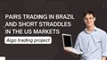 Pairs Trading in Brazil and Short Straddles in the US Markets [Algo Trading Projects]