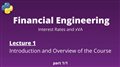Financial Engineering Course: Lecture 1/14, (Introduction and Overview of the Course)
