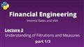 Financial Engineering Course: Lecture 2/14, part 1/3, (Understanding of Filtrations and Measures)