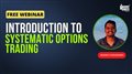 Introduction To Systematic Options Trading | Free Webinar