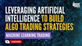 Leveraging Artificial Intelligence to Build Algorithmic Trading Strategies