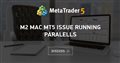 M2 Mac MT5 Issue Running Paralells