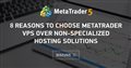 8 reasons to choose MetaTrader VPS over non-specialized hosting solutions