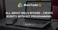 All about MQL5 Wizard : create robots without programming. - How to Make Ready-Made Expert Advisors Without Software Knowledge