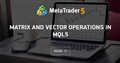 Matrix and Vector operations in MQL5