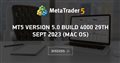 MT5 version 5.0 build 4000 29th Sept 2023 (Mac OS)