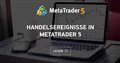 Handelsereignisse in MetaTrader 5