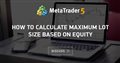 How to calculate Maximum lot size based on Equity