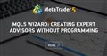 MQL5 Wizard: Creating Expert Advisors without Programming