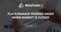 Place/manage pending order when market is closed