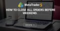 How to close all orders before weekend. - How to find out when the forex market closes on Friday evening