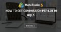 How to get commission per lot in MQL5 - How can I get commission per lot from a broker?