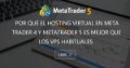 Por qué el hosting virtual en Meta Trader 4 y MetaTrader 5 es mejor que los VPS habituales