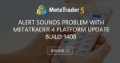 Alert Sounds Problem with MetaTrader 4 platform update build 1408