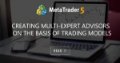 Creating Multi-Expert Advisors on the basis of Trading Models