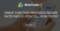 OnInit function processed before rates info is updated... how to fix? OnInit function processed before rates info is updated... how to fix?