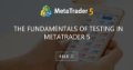 The Fundamentals of Testing in MetaTrader 5